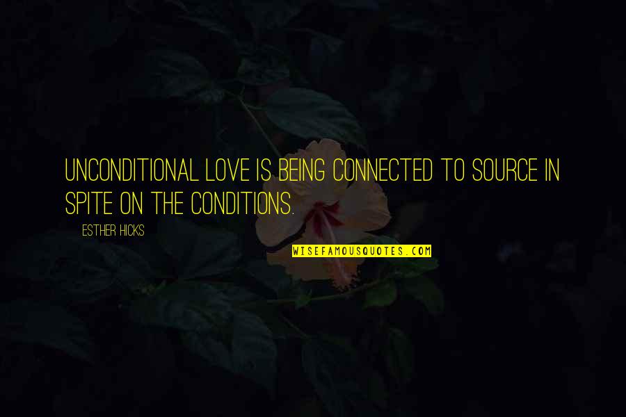 Love With Conditions Quotes By Esther Hicks: Unconditional love is being connected to Source in