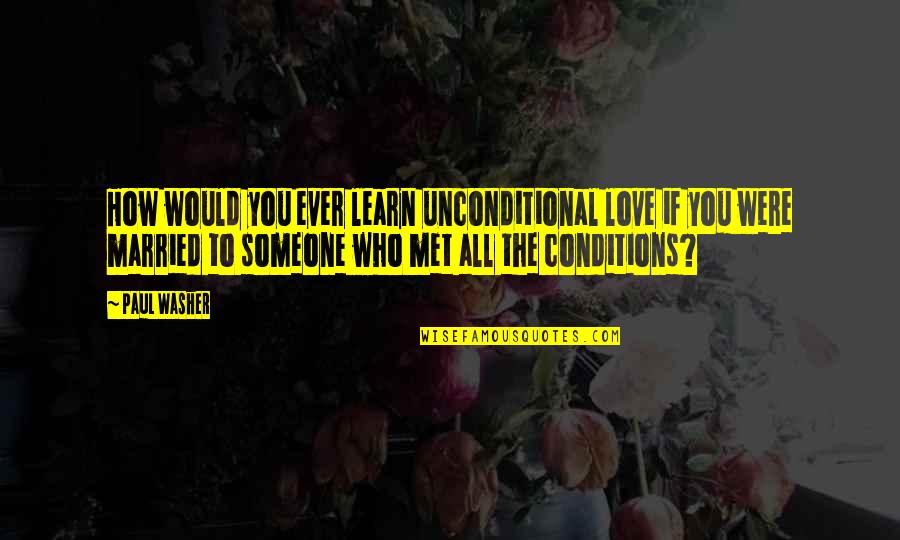 Love With Conditions Quotes By Paul Washer: How would you ever learn unconditional love if