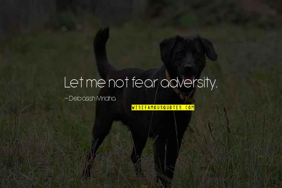 Love With Explanations Quotes By Debasish Mridha: Let me not fear adversity.