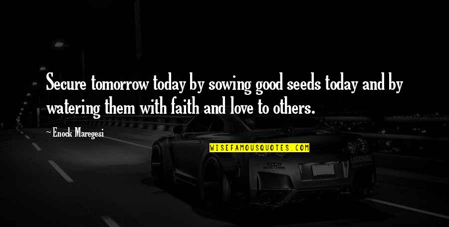 Love With Faith Quotes By Enock Maregesi: Secure tomorrow today by sowing good seeds today