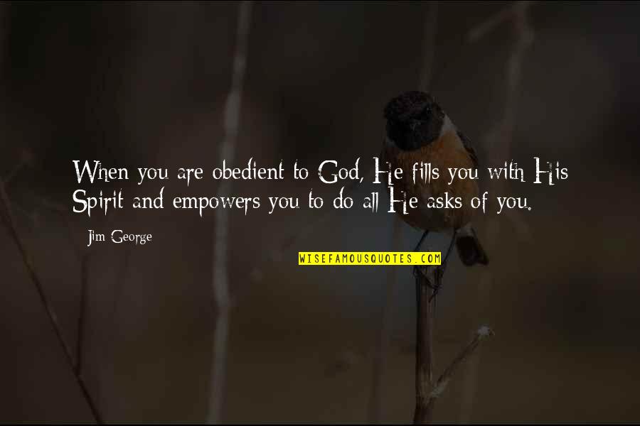 Love With Faith Quotes By Jim George: When you are obedient to God, He fills