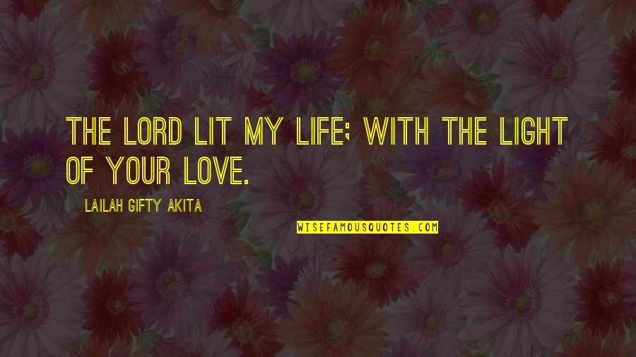 Love With Faith Quotes By Lailah Gifty Akita: The Lord lit my life; with the light