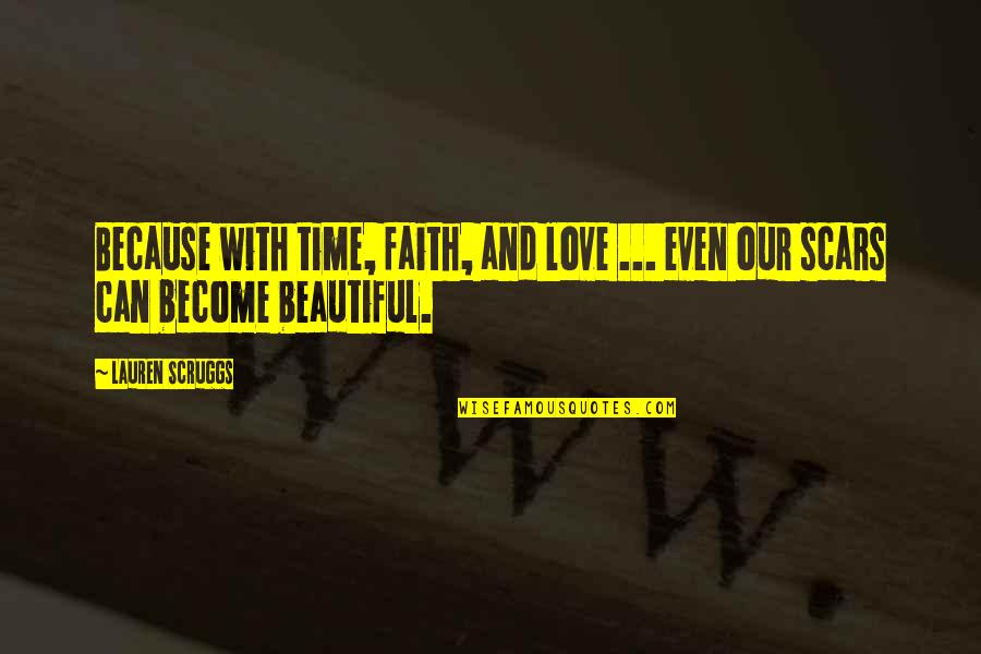 Love With Faith Quotes By Lauren Scruggs: Because with time, faith, and love ... even