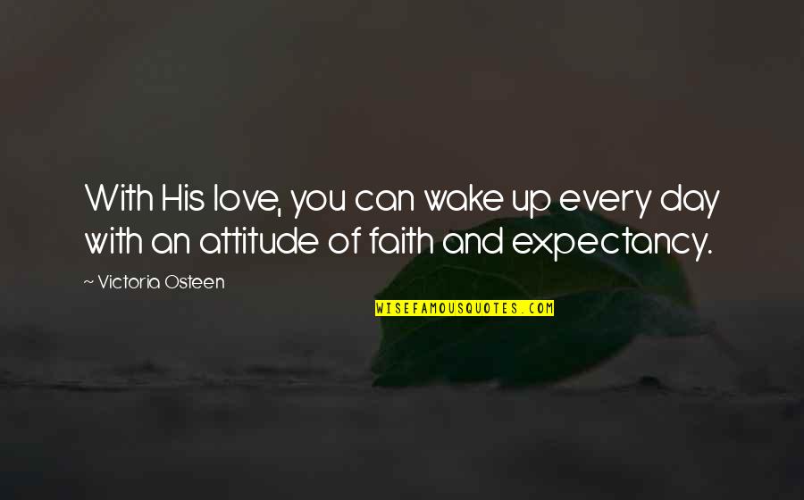 Love With Faith Quotes By Victoria Osteen: With His love, you can wake up every