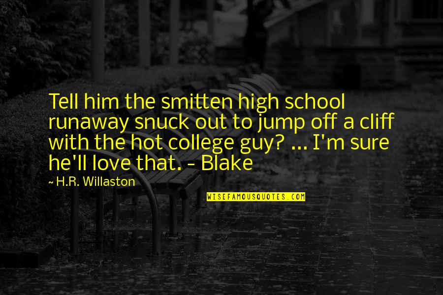 Love With Him Quotes By H.R. Willaston: Tell him the smitten high school runaway snuck
