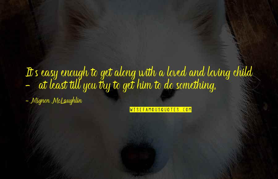 Love With Him Quotes By Mignon McLaughlin: It's easy enough to get along with a