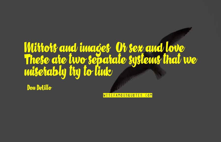 Love With Images Quotes By Don DeLillo: Mirrors and images. Or sex and love. These Love With Images Quotes By Don DeLillo: Mirrors and images. Or sex and love. These