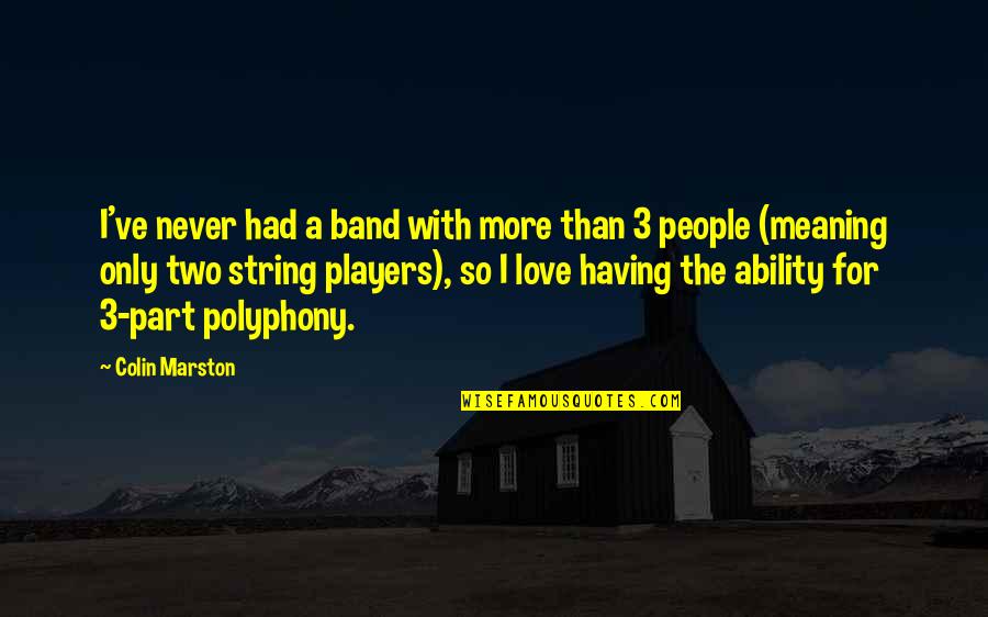 Love With Meaning Quotes By Colin Marston: I've never had a band with more than