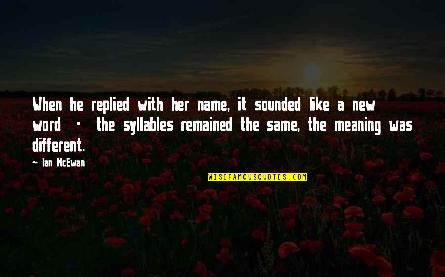 Love With Meaning Quotes By Ian McEwan: When he replied with her name, it sounded