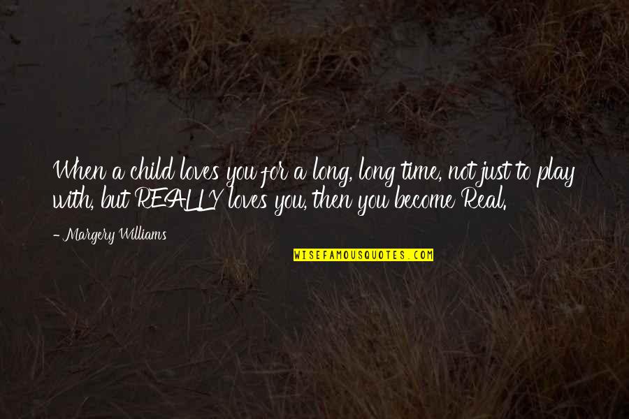 Love With Meaning Quotes By Margery Williams: When a child loves you for a long,