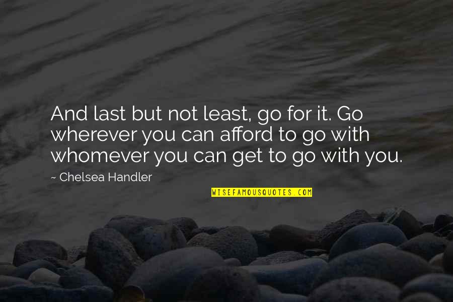 Love With Moral Lesson Quotes By Chelsea Handler: And last but not least, go for it.