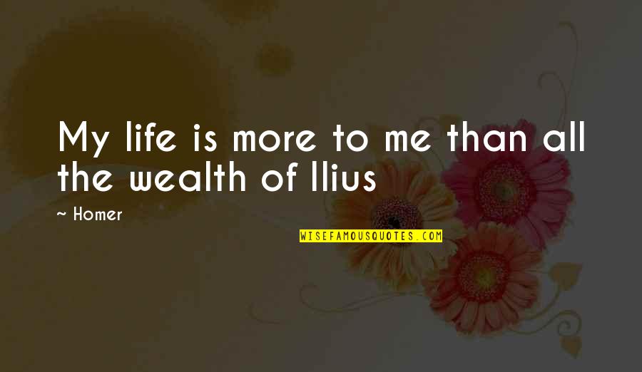 Love With Moral Lesson Quotes By Homer: My life is more to me than all