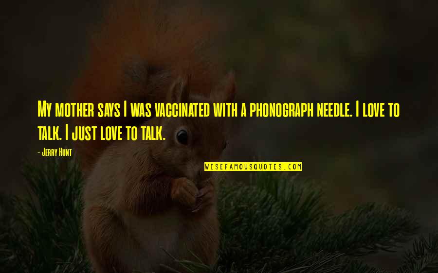 Love With Mother Quotes By Jerry Hunt: My mother says I was vaccinated with a Love With Mother Quotes By Jerry Hunt: My mother says I was vaccinated with a