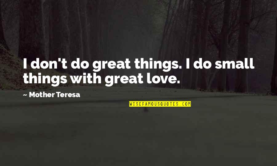 Love With Mother Quotes By Mother Teresa: I don't do great things. I do small