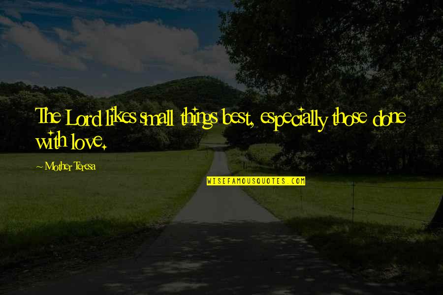 Love With Mother Quotes By Mother Teresa: The Lord likes small things best, especially those
