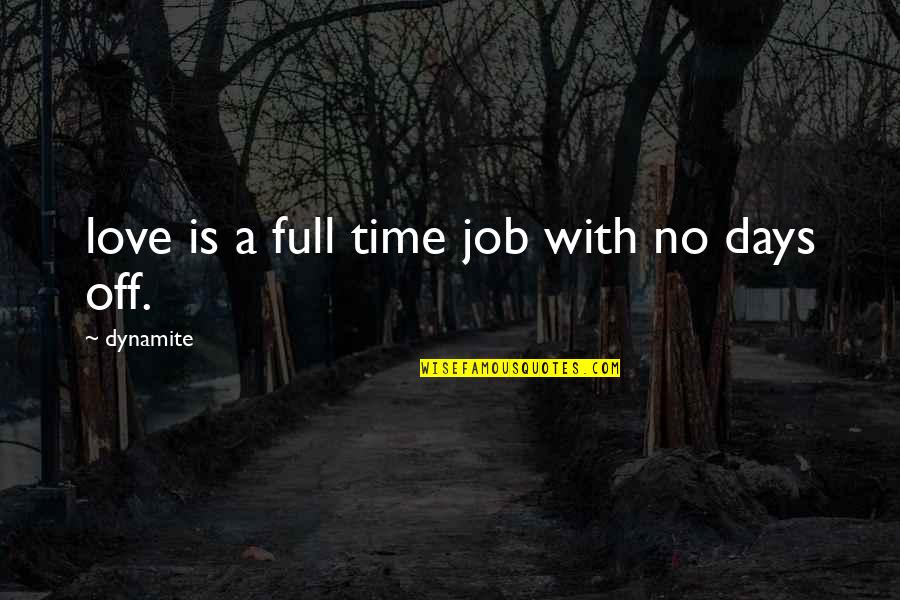 Love With No Time Quotes By Dynamite: love is a full time job with no