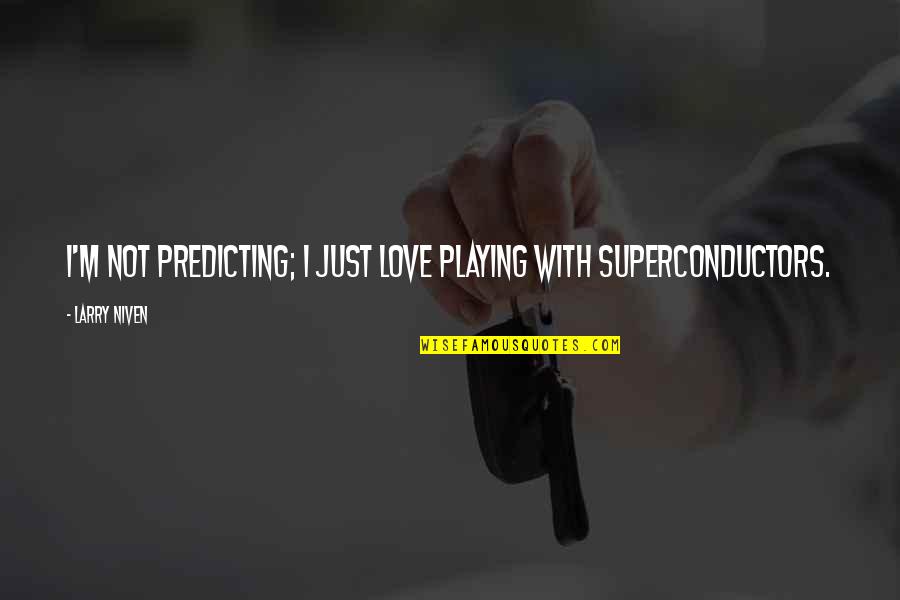 Love With Quotes By Larry Niven: I'm not predicting; I just love playing with