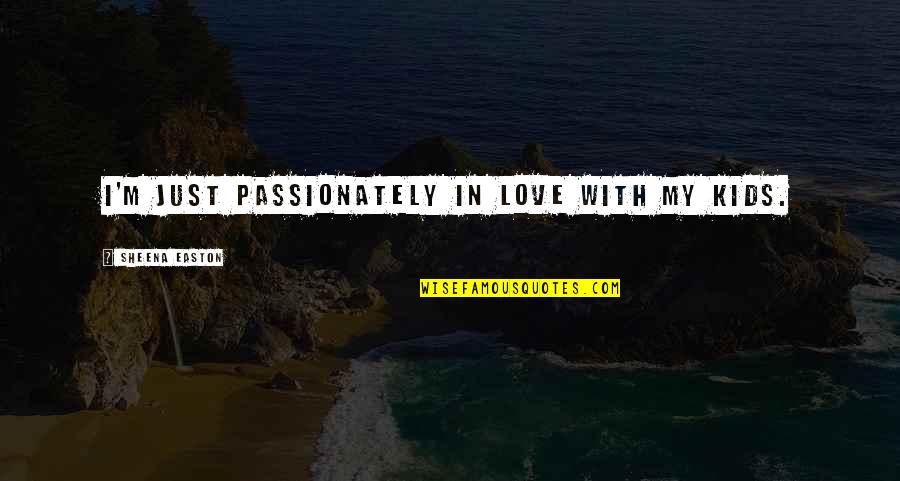 Love With Quotes By Sheena Easton: I'm just passionately in love with my kids.