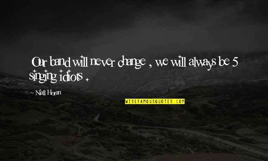 Love With Reckless Abandon Quotes By Niall Horan: Our band will never change , we will