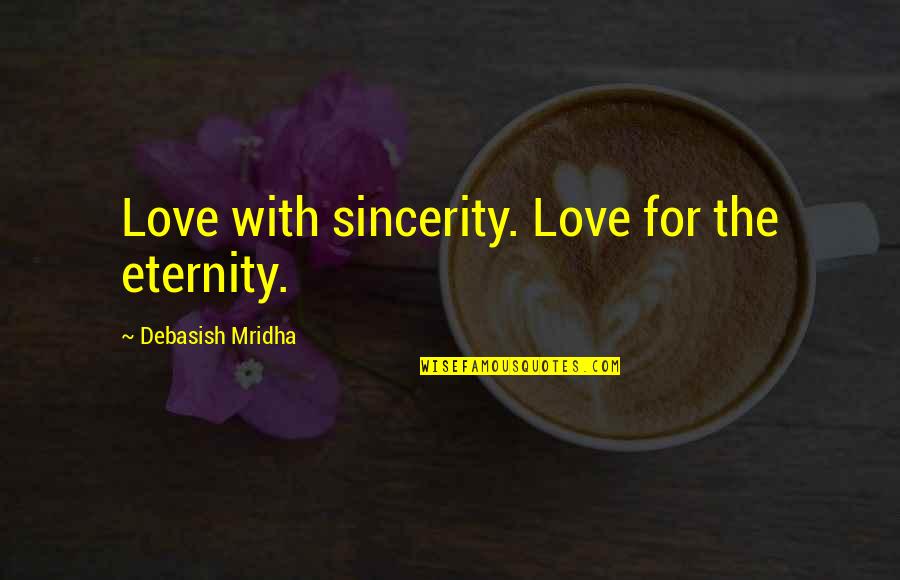 Love With Sincerity Quotes By Debasish Mridha: Love with sincerity. Love for the eternity.