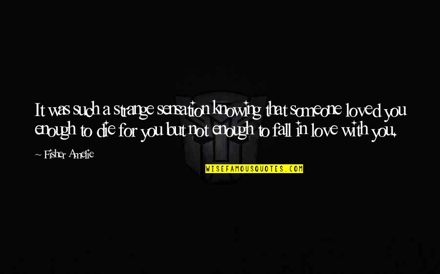 Love With Someone Quotes By Fisher Amelie: It was such a strange sensation knowing that