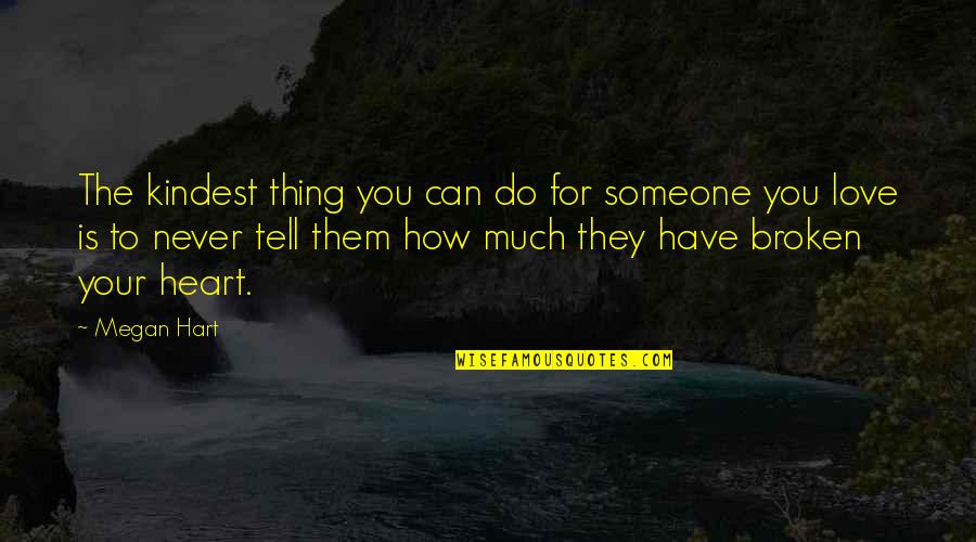 Love With Someone You Can't Have Quotes By Megan Hart: The kindest thing you can do for someone