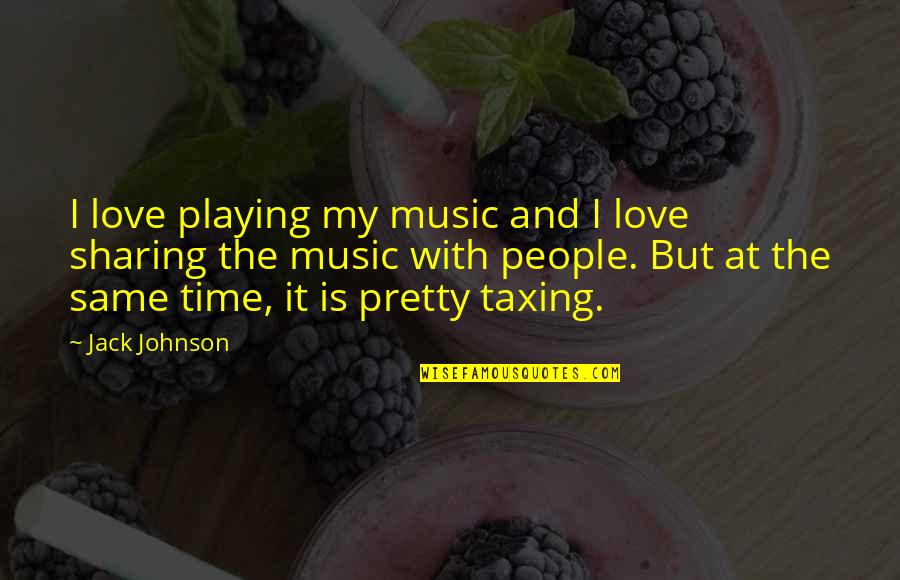 Love With Time Quotes By Jack Johnson: I love playing my music and I love