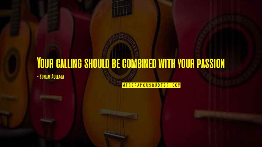 Love With Time Quotes By Sunday Adelaja: Your calling should be combined with your passion