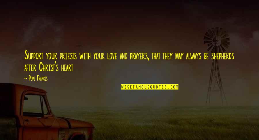 Love With Your Heart Quotes By Pope Francis: Support your priests with your love and prayers, Love With Your Heart Quotes By Pope Francis: Support your priests with your love and prayers,