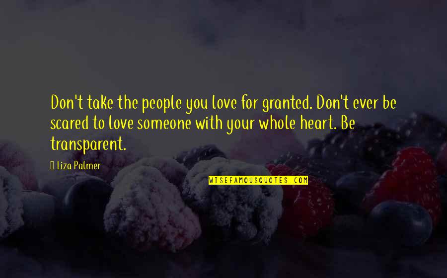 Love With Your Whole Heart Quotes By Liza Palmer: Don't take the people you love for granted. Love With Your Whole Heart Quotes By Liza Palmer: Don't take the people you love for granted.