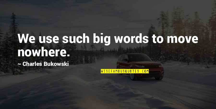 Love Withdrawal Quotes By Charles Bukowski: We use such big words to move nowhere.