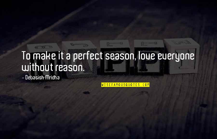 Love Without A Reason Quotes By Debasish Mridha: To make it a perfect season, love everyone