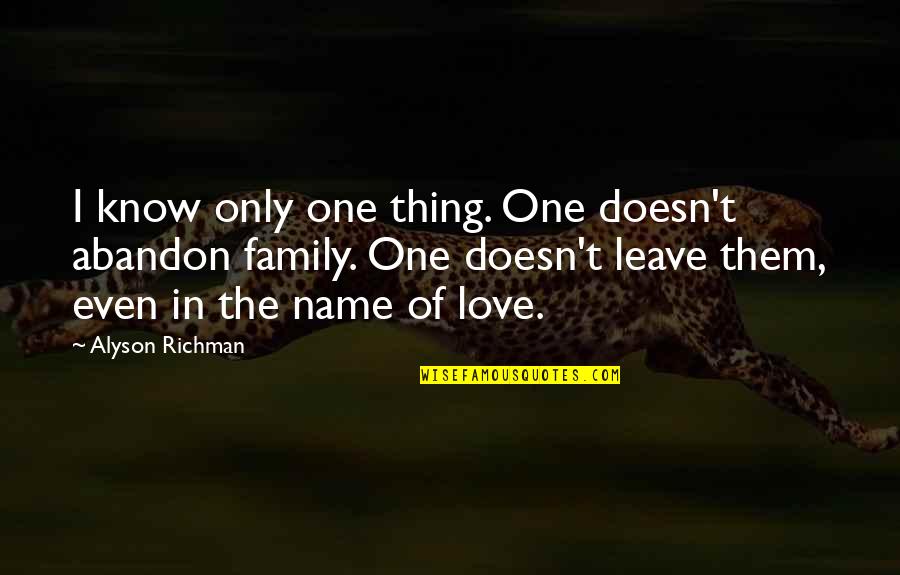 Love Without Abandon Quotes By Alyson Richman: I know only one thing. One doesn't abandon Love Without Abandon Quotes By Alyson Richman: I know only one thing. One doesn't abandon