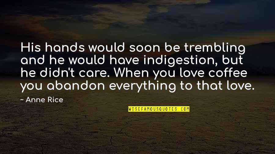 Love Without Abandon Quotes By Anne Rice: His hands would soon be trembling and he Love Without Abandon Quotes By Anne Rice: His hands would soon be trembling and he