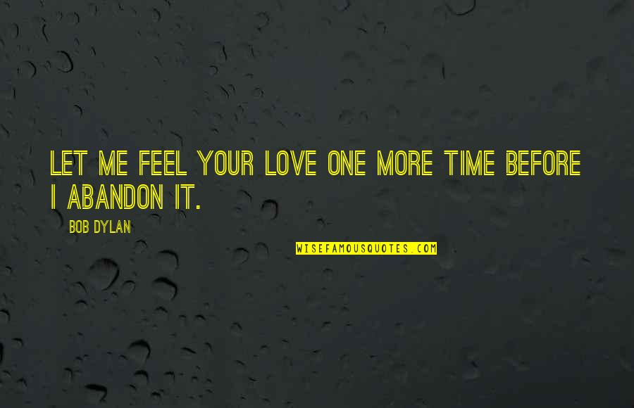 Love Without Abandon Quotes By Bob Dylan: Let me feel your love one more time