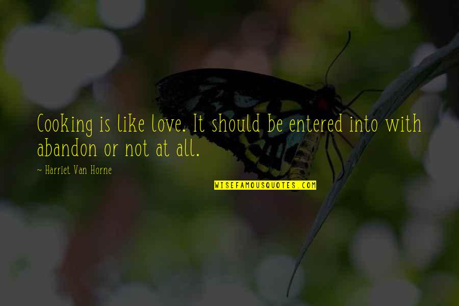 Love Without Abandon Quotes By Harriet Van Horne: Cooking is like love. It should be entered Love Without Abandon Quotes By Harriet Van Horne: Cooking is like love. It should be entered