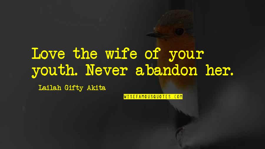 Love Without Abandon Quotes By Lailah Gifty Akita: Love the wife of your youth. Never abandon Love Without Abandon Quotes By Lailah Gifty Akita: Love the wife of your youth. Never abandon