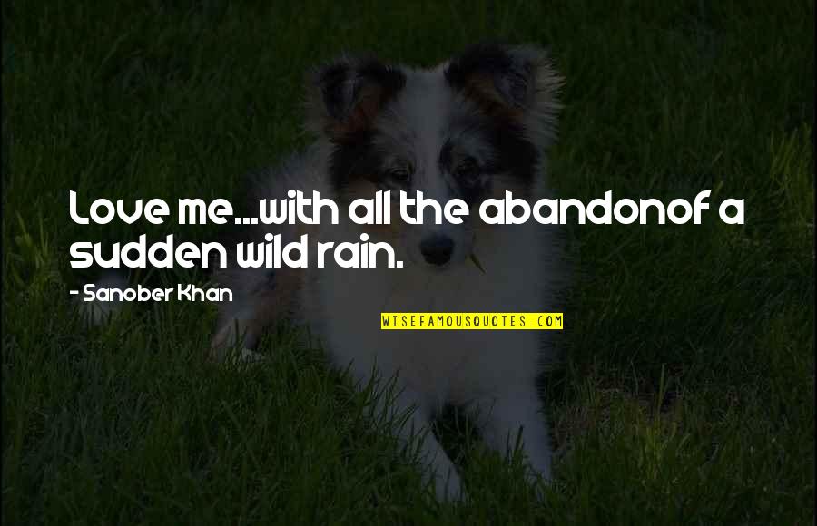 Love Without Abandon Quotes By Sanober Khan: Love me...with all the abandonof a sudden wild Love Without Abandon Quotes By Sanober Khan: Love me...with all the abandonof a sudden wild