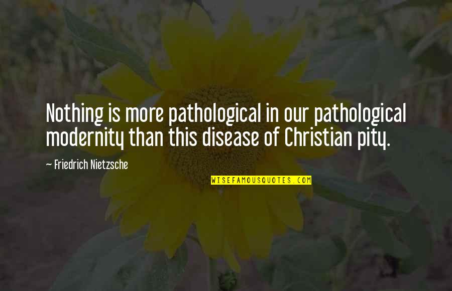 Love Without Asking In Return Quotes By Friedrich Nietzsche: Nothing is more pathological in our pathological modernity