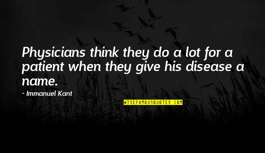 Love Without Asking In Return Quotes By Immanuel Kant: Physicians think they do a lot for a