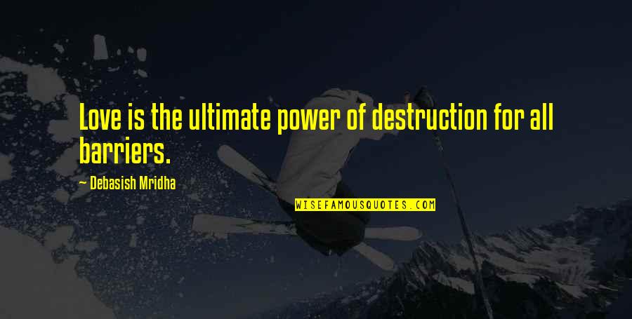 Love Without Barriers Quotes By Debasish Mridha: Love is the ultimate power of destruction for