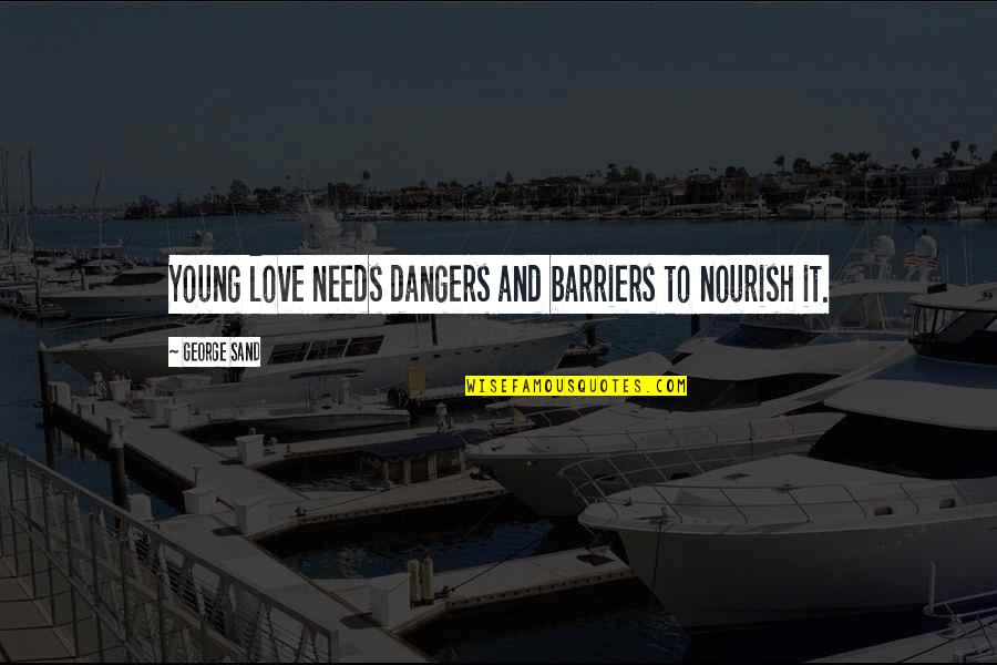 Love Without Barriers Quotes By George Sand: Young love needs dangers and barriers to nourish