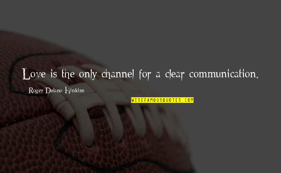 Love Without Communication Quotes By Roger Delano Hinkins: Love is the only channel for a clear Love Without Communication Quotes By Roger Delano Hinkins: Love is the only channel for a clear