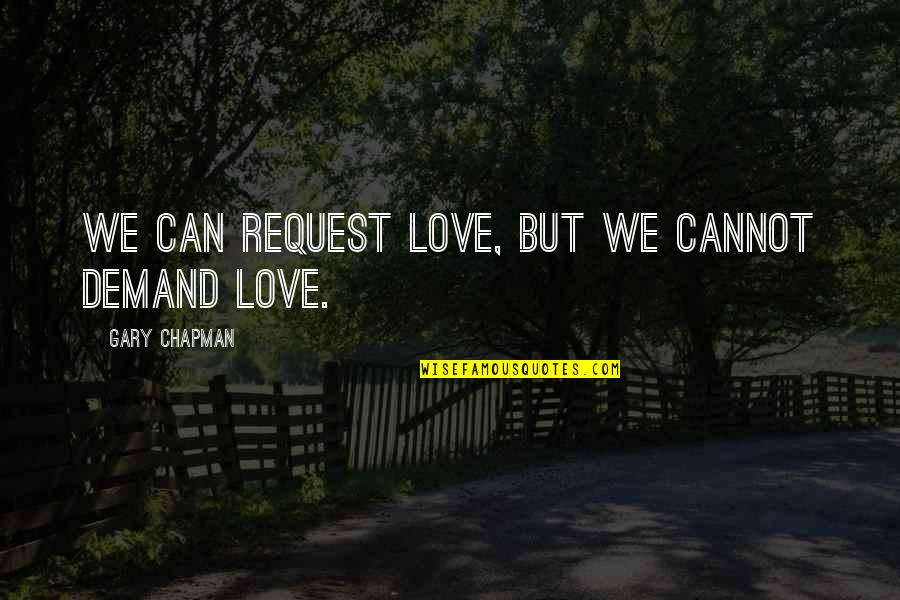 Love Without Demand Quotes By Gary Chapman: We can request love, but we cannot demand Love Without Demand Quotes By Gary Chapman: We can request love, but we cannot demand
