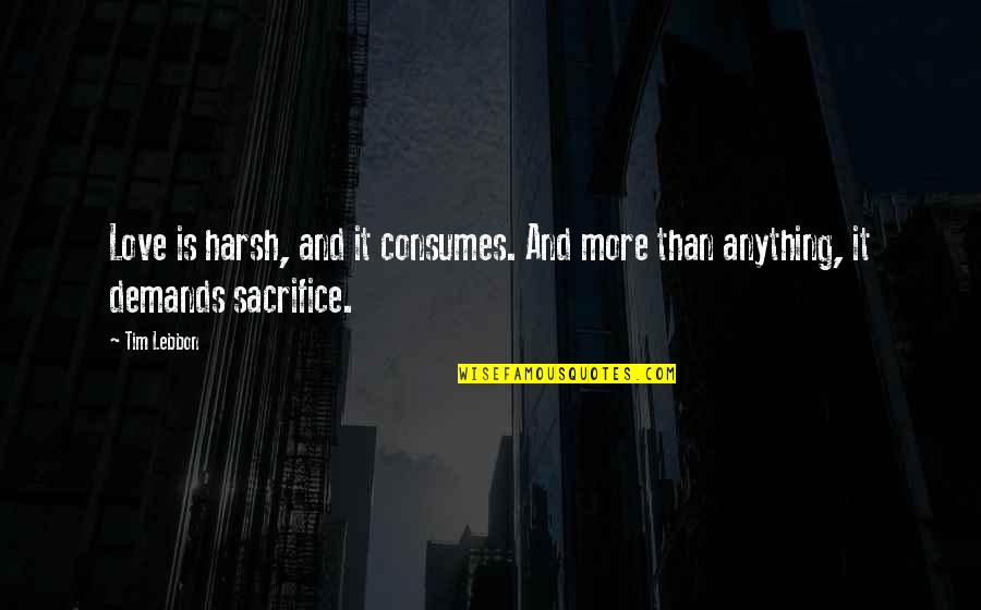 Love Without Demands Quotes By Tim Lebbon: Love is harsh, and it consumes. And more