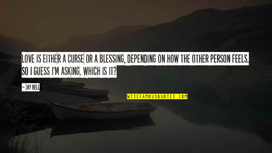 Love Without Depending Quotes By Jay Bell: Love is either a curse or a blessing,