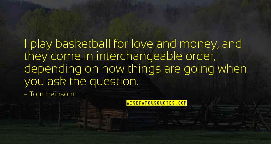 Love Without Depending Quotes By Tom Heinsohn: I play basketball for love and money, and