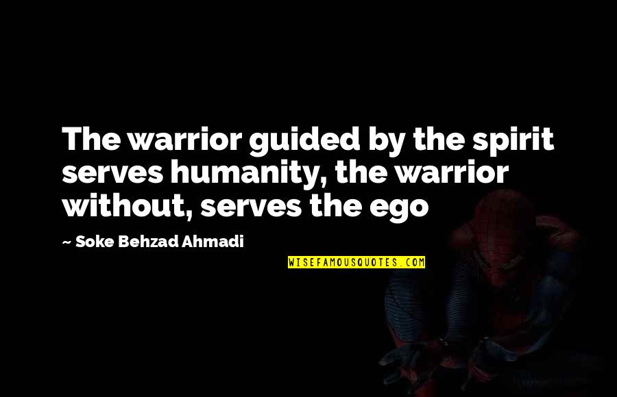 Love Without Ego Quotes By Soke Behzad Ahmadi: The warrior guided by the spirit serves humanity,