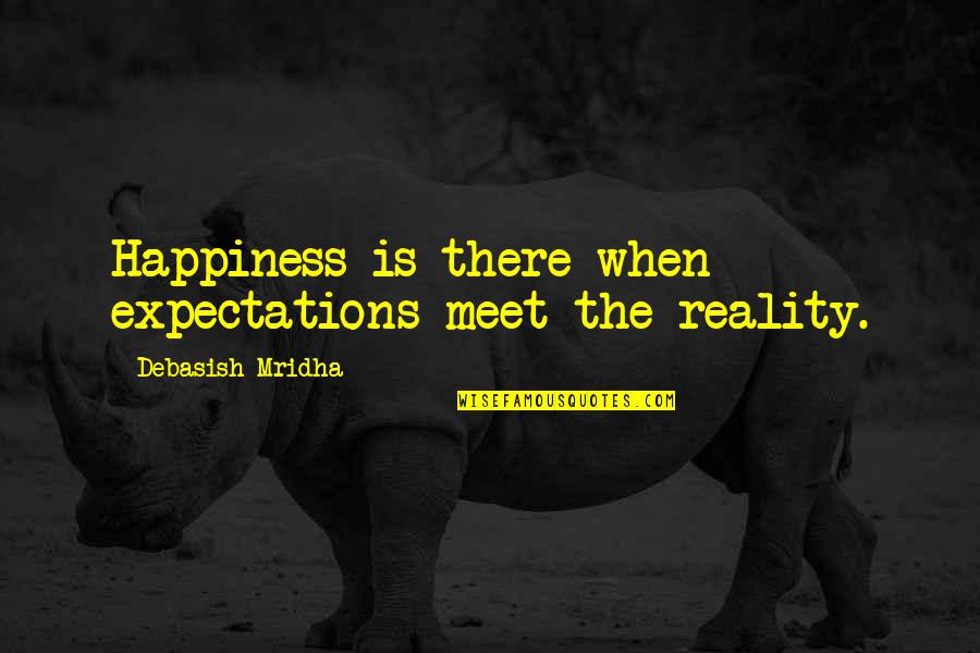 Love Without Expectation Quotes By Debasish Mridha: Happiness is there when expectations meet the reality.