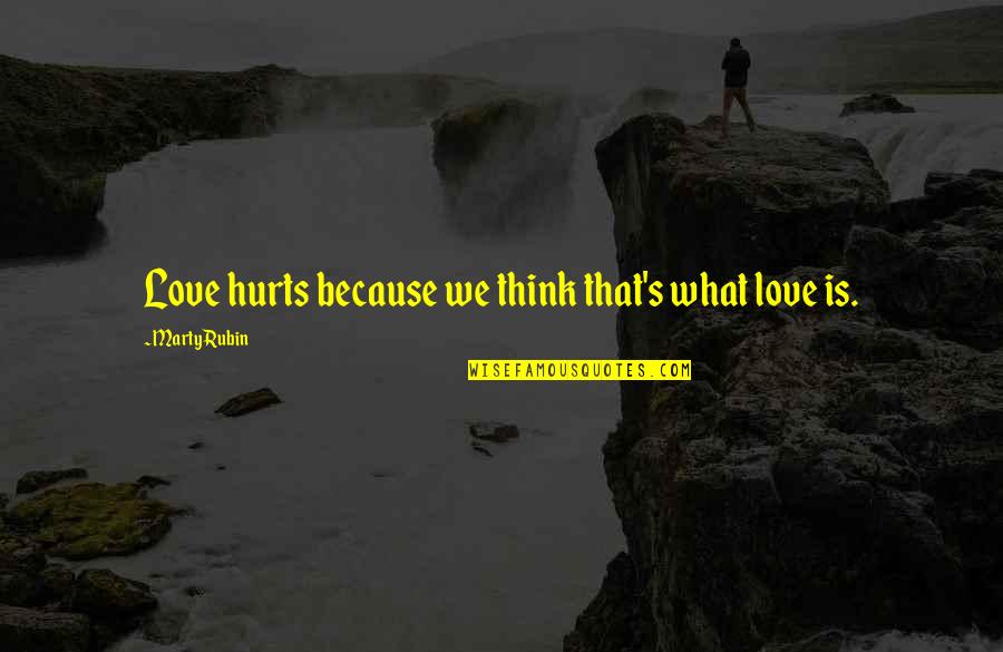 Love Without Expectation Quotes By Marty Rubin: Love hurts because we think that's what love